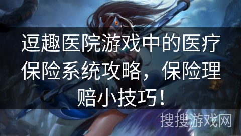 逗趣医院游戏中的医疗保险系统攻略，保险理赔小技巧！