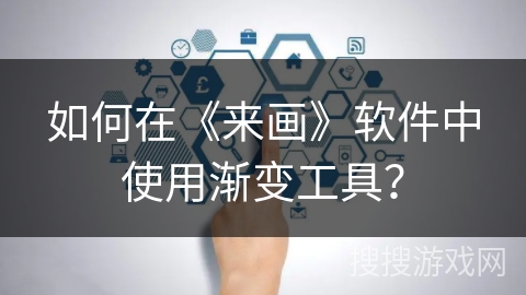 如何在《来画》软件中使用渐变工具？
