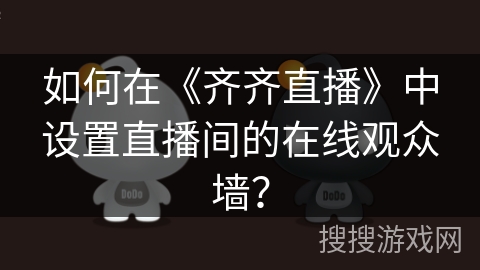 如何在《齐齐直播》中设置直播间的在线观众墙？