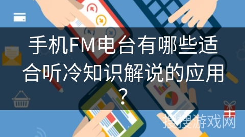 手机FM电台有哪些适合听冷知识解说的应用？