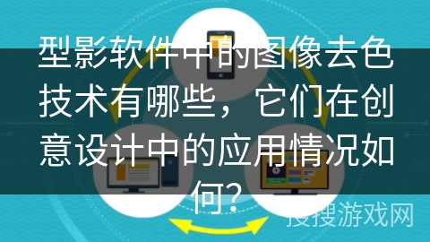 型影软件中的图像去色技术有哪些，它们在创意设计中的应用情况如何？
