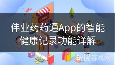 伟业药药通App的智能健康记录功能详解