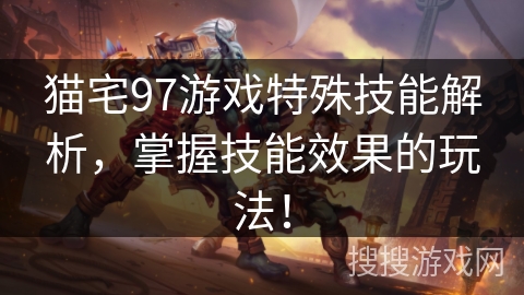 猫宅97游戏特殊技能解析，掌握技能效果的玩法！
