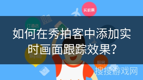 如何在秀拍客中添加实时画面跟踪效果？