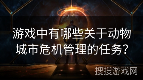 游戏中有哪些关于动物城市危机管理的任务？