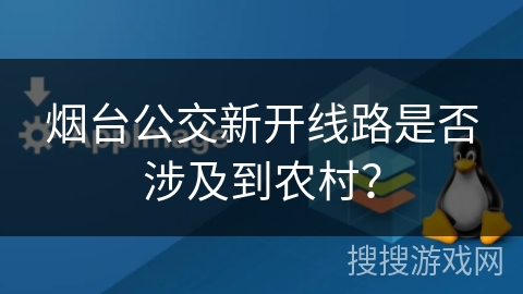 烟台公交新开线路是否涉及到农村？
