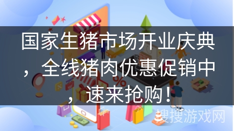 国家生猪市场开业庆典，全线猪肉优惠促销中，速来抢购！