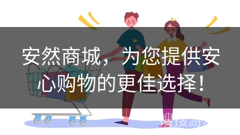 安然商城，为您提供安心购物的更佳选择！