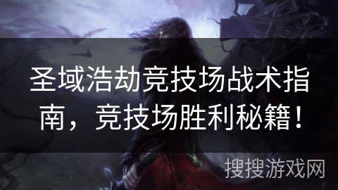 圣域浩劫竞技场战术指南，竞技场胜利秘籍！