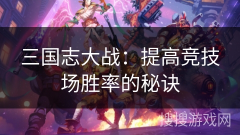三国志大战：提高竞技场胜率的秘诀