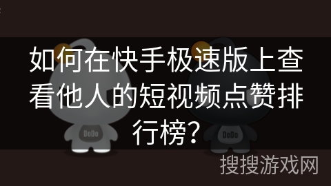 如何在快手极速版上查看他人的短视频点赞排行榜？