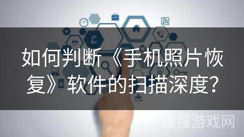 如何判断《手机照片恢复》软件的扫描深度？