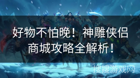 好物不怕晚！神雕侠侣商城攻略全解析！