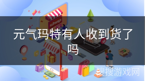 元气玛特有人收到货了吗