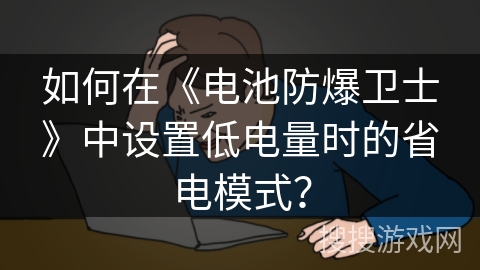 如何在《电池防爆卫士》中设置低电量时的省电模式？