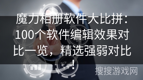魔力相册软件大比拼：100个软件编辑效果对比一览，精选强弱对比！