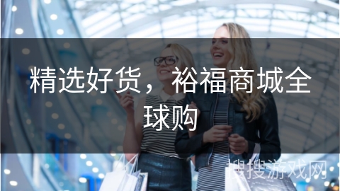 精选好货，裕福商城全球购