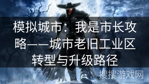 模拟城市：我是市长攻略——城市老旧工业区转型与升级路径