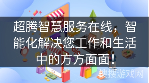 超腾智慧服务在线，智能化解决您工作和生活中的方方面面！