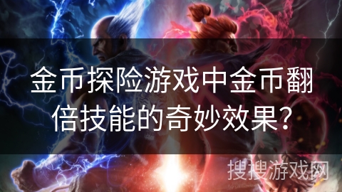 金币探险游戏中金币翻倍技能的奇妙效果？
