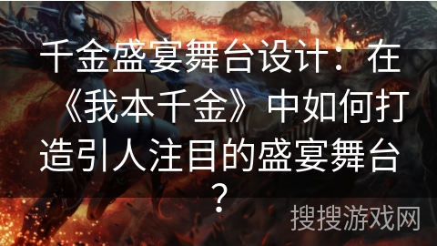 千金盛宴舞台设计：在《我本千金》中如何打造引人注目的盛宴舞台？