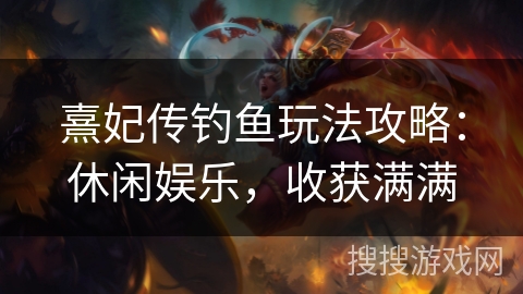 熹妃传钓鱼玩法攻略：休闲娱乐，收获满满