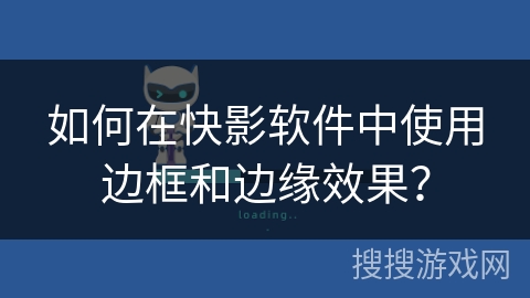 如何在快影软件中使用边框和边缘效果？