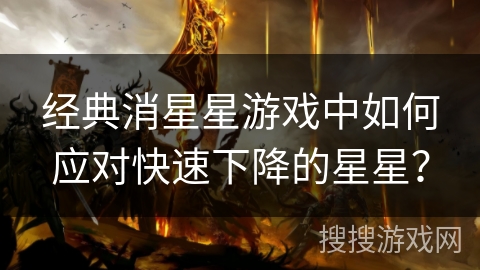 经典消星星游戏中如何应对快速下降的星星？