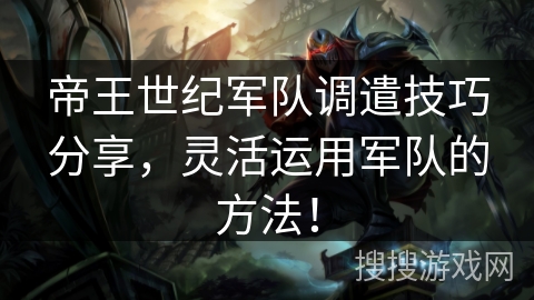 帝王世纪军队调遣技巧分享，灵活运用军队的方法！