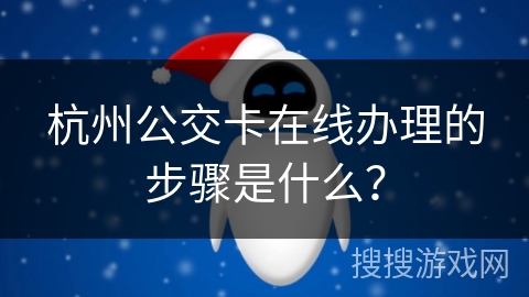 杭州公交卡在线办理的步骤是什么？