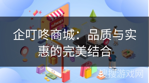 企叮咚商城：品质与实惠的完美结合