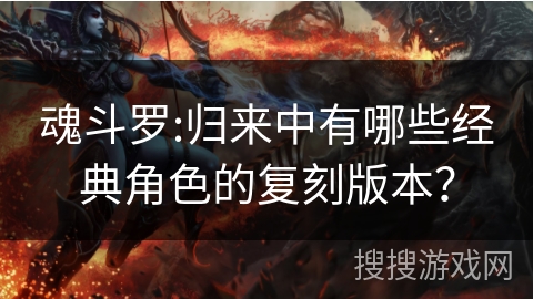 魂斗罗:归来中有哪些经典角色的复刻版本？