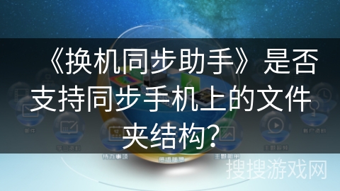 《换机同步助手》是否支持同步手机上的文件夹结构？