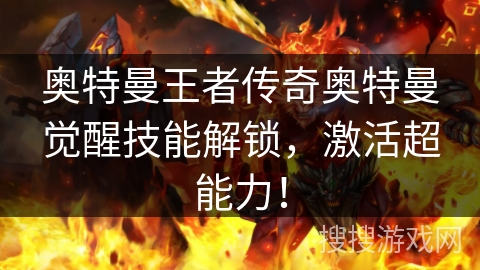 奥特曼王者传奇奥特曼觉醒技能解锁，激活超能力！