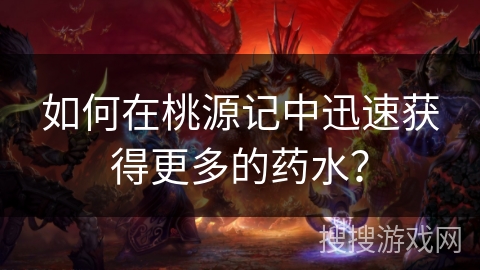 如何在桃源记中迅速获得更多的药水？