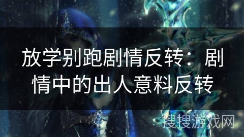 放学别跑剧情反转：剧情中的出人意料反转