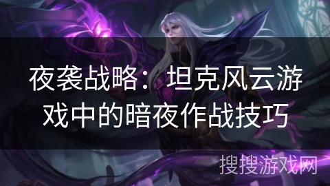 夜袭战略：坦克风云游戏中的暗夜作战技巧