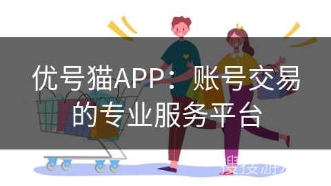 优号猫APP：账号交易的专业服务平台