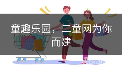 童趣乐园，二童网为你而建
