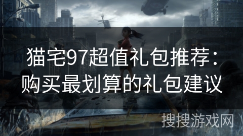 猫宅97超值礼包推荐：购买最划算的礼包建议