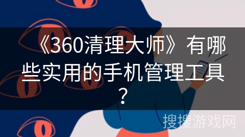 《360清理大师》有哪些实用的手机管理工具？