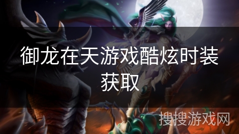 御龙在天游戏酷炫时装获取