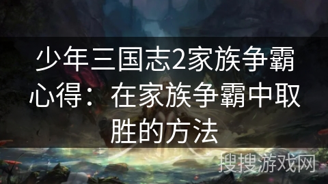 少年三国志2家族争霸心得：在家族争霸中取胜的方法
