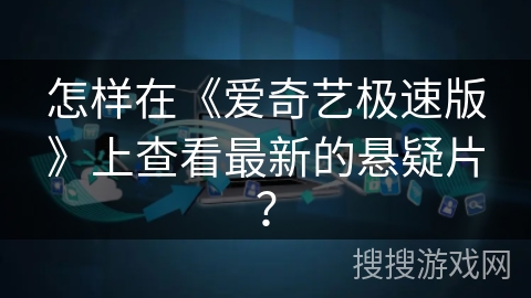 怎样在《爱奇艺极速版》上查看最新的悬疑片？