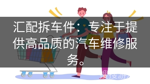 汇配拆车件：专注于提供高品质的汽车维修服务。