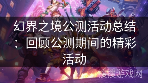 幻界之境公测活动总结：回顾公测期间的精彩活动