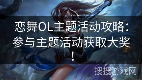 恋舞OL主题活动攻略：参与主题活动获取大奖！
