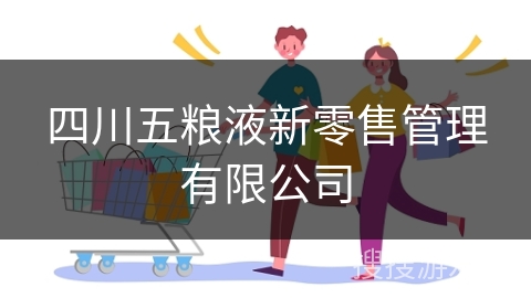 四川五粮液新零售管理有限公司