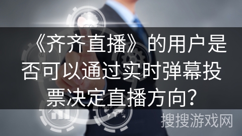 《齐齐直播》的用户是否可以通过实时弹幕投票决定直播方向？