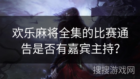 欢乐麻将全集的比赛通告是否有嘉宾主持？